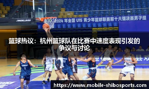 篮球热议：杭州篮球队在比赛中速度表现引发的争议与讨论