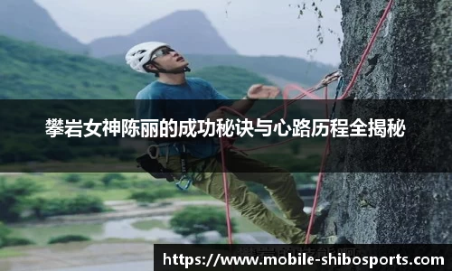 攀岩女神陈丽的成功秘诀与心路历程全揭秘
